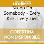 Skoop On Somebody - Every Kiss. Every Lies cd