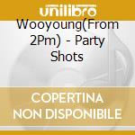 Wooyoung(From 2Pm) - Party Shots cd musicale di Wooyoung(From 2Pm)