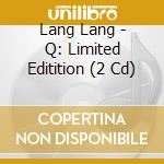 Lang Lang - Q: Limited Editition (2 Cd) cd