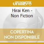 Hirai Ken - Non Fiction cd musicale di Hirai Ken