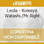 Leola - Koiseyo Watashi./Mr.Right cd musicale di Leola