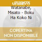 Watanabe, Misato - Boku Ha Koko Ni cd