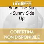 Brian The Sun - Sunny Side Up cd musicale di Brian The Sun