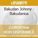 Bakudan Johnny - Bakudanius cd musicale di Bakudan Johnny