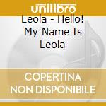 Leola - Hello! My Name Is Leola cd musicale di Leola
