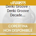 Denki Groove - Denki Groove Decade 2008-2017 cd