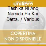 Tashika Ni Ano Namida Ha Koi Datta. / Various cd