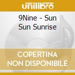 9Nine - Sun Sun Sunrise cd musicale di 9Nine