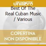 Best Of The Real Cuban Music / Various cd
