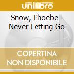 Snow, Phoebe - Never Letting Go cd musicale di Snow, Phoebe