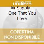 Air Supply - One That You Love cd musicale di Supply, Air