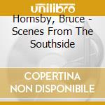 Hornsby, Bruce - Scenes From The Southside cd