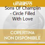 Sons Of Champlin - Circle Filled With Love cd musicale di Sons Of Champlin
