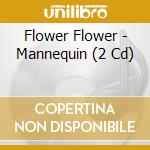 Flower Flower - Mannequin (2 Cd) cd musicale di Flower Flower