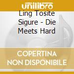 Ling Tosite Sigure - Die Meets Hard cd musicale di Ling Tosite Sigure