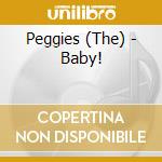 Peggies (The) - Baby! cd musicale di Peggies, The
