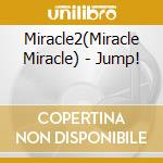 Miracle2(Miracle Miracle) - Jump! cd musicale di Miracle2(Miracle Miracle)