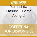 Yamashita Tatsuro - Come Along 2 cd musicale di Yamashita Tatsuro