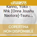 Kanno, Yoko - Nhk [Onna Joushu Naotora]-Tsuru N Kinkyuu Tokuban Tsuru No Uta cd musicale di Kanno, Yoko