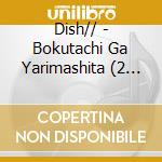 Dish// - Bokutachi Ga Yarimashita (2 Cd) cd musicale di Dish//