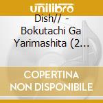 Dish// - Bokutachi Ga Yarimashita (2 Cd) cd