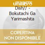 Dish// - Bokutachi Ga Yarimashita cd
