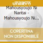 Mahousyoujo Ni Naritai - Mahousyoujo Ni Naritai-Mada Shiranu Yuusha Tachi He- (2 Cd) cd
