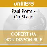 Paul Potts - On Stage cd musicale di Paul Potts