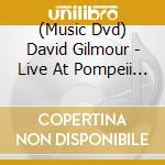 (Music Dvd) David Gilmour - Live At Pompeii (2 Dvd)  cd