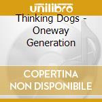 Thinking Dogs - Oneway Generation cd musicale di Thinking Dogs