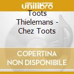 Toots Thielemans - Chez Toots cd musicale di Toots Thielemans