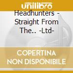 Headhunters - Straight From The.. -Ltd- cd musicale di Headhunters
