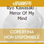 Ryo Kawasaki - Mirror Of My Mind cd musicale di Ryo Kawasaki