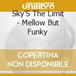 Sky'S The Limit - Mellow But Funky cd