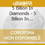 5 Billion In Diamonds - 5 Billion In Diamonds cd