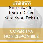 Nogizaka46 - Itsuka Dekiru Kara Kyou Dekiru cd musicale di Nogizaka 46