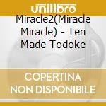 Miracle2(Miracle Miracle) - Ten Made Todoke cd musicale di Miracle2(Miracle Miracle)