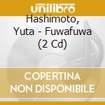 Hashimoto, Yuta - Fuwafuwa (2 Cd) cd