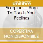 Scorpions - Born To Touch Your Feelings cd musicale di Scorpions
