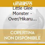 Little Glee Monster - Over/Hikaru Kakera cd musicale di Little Glee Monster