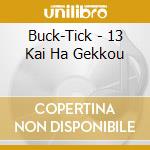 Buck-Tick - 13 Kai Ha Gekkou cd