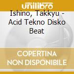 Ishino, Takkyu - Acid Tekno Disko Beat cd