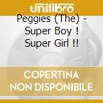 Peggies (The) - Super Boy ! Super Girl !! cd musicale di Peggies, The