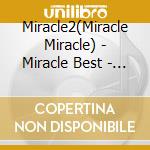 Miracle2(Miracle Miracle) - Miracle Best - Complete Miracle2 Songs - cd musicale di Miracle2(Miracle Miracle)