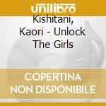 Kishitani, Kaori - Unlock The Girls cd