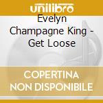 Evelyn Champagne King - Get Loose cd musicale di Evelyn King