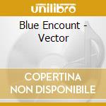 Blue Encount - Vector cd musicale di Blue Encount