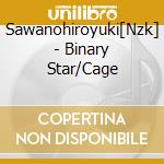 Sawanohiroyuki[Nzk] - Binary Star/Cage cd musicale di Sawanohiroyuki[Nzk]