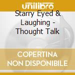 Starry Eyed & Laughing - Thought Talk cd musicale di Starry Eyed & Laughing