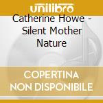 Catherine Howe - Silent Mother Nature cd